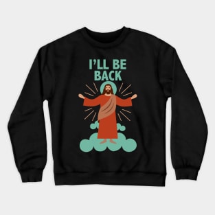 Jesus Christ ... I'll be back Crewneck Sweatshirt